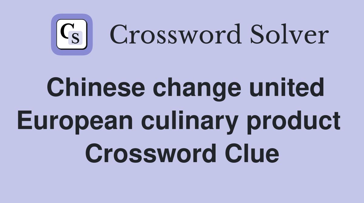 Chinese change united European culinary product  Crossword Clue