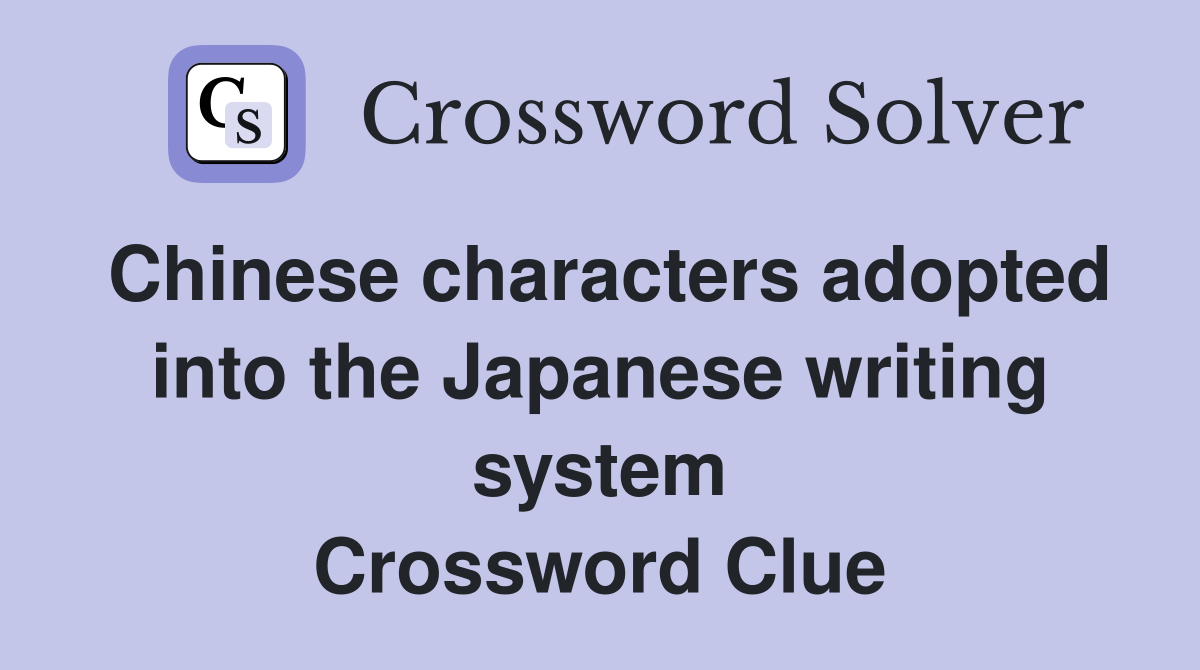 Chinese characters adopted into the Japanese writing system Crossword Clue