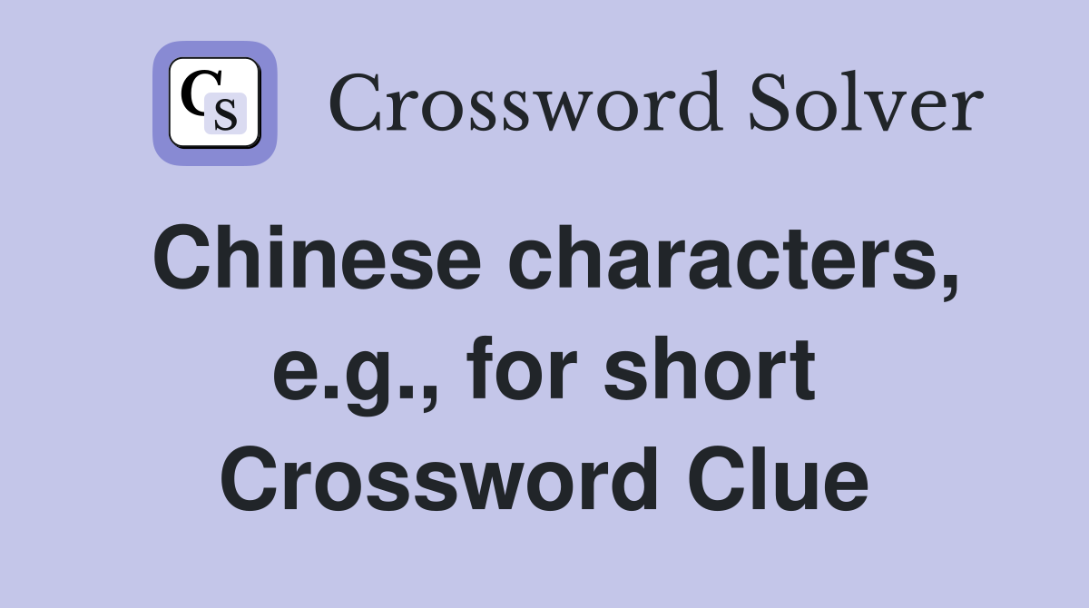 Chinese characters, e.g., for short Crossword Clue
