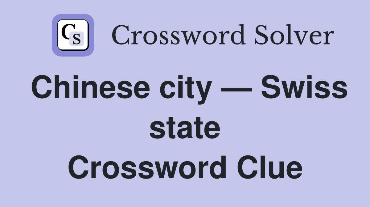 Chinese city — Swiss state Crossword Clue