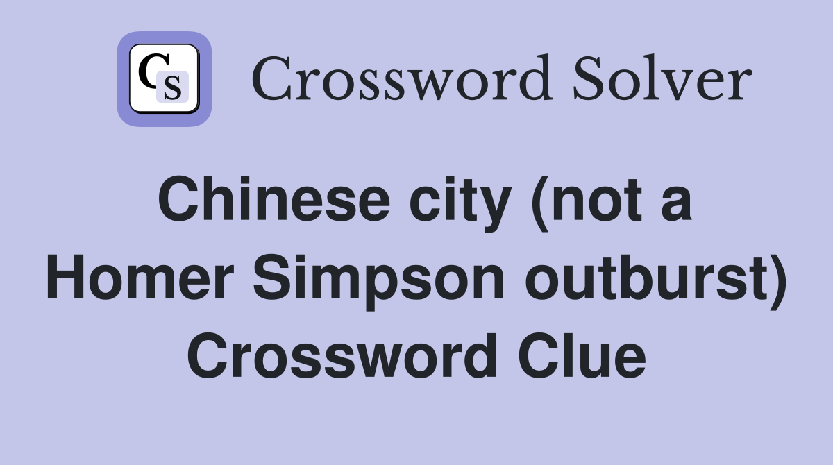 Chinese city (not a Homer Simpson outburst) Crossword Clue