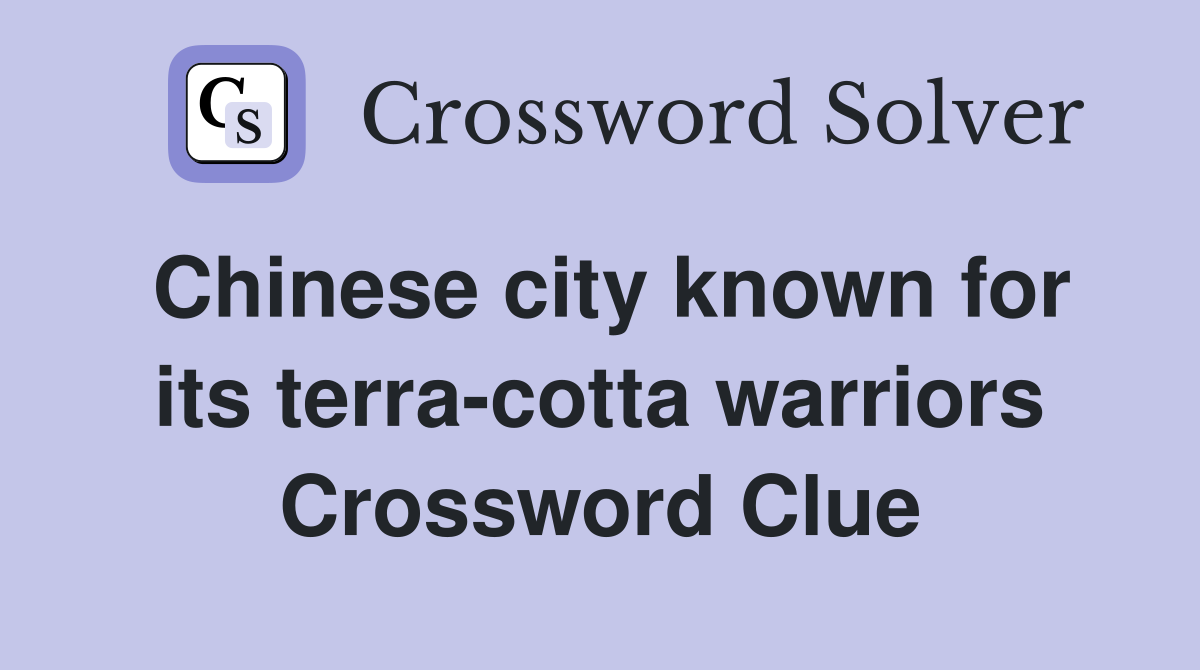 Chinese city known for its terra-cotta warriors Crossword Clue