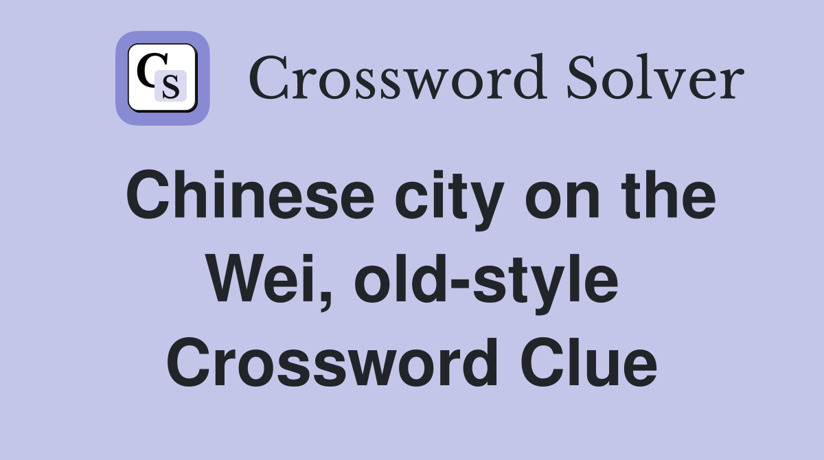 Chinese city on the Wei, old-style Crossword Clue