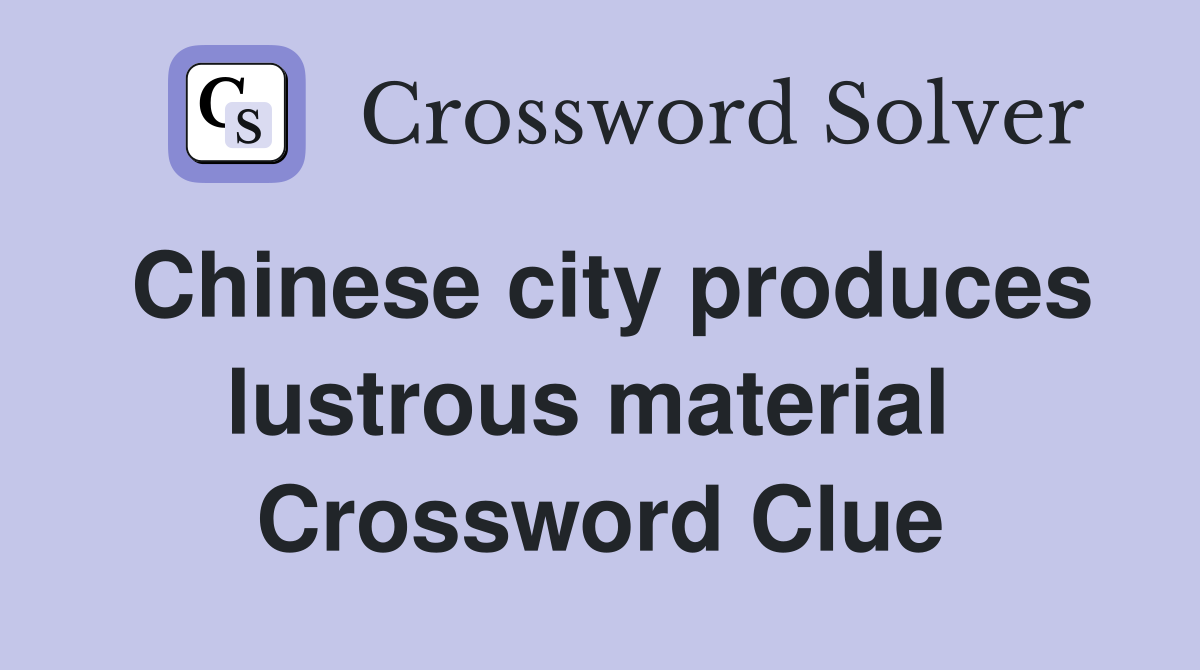 Chinese city produces lustrous material  Crossword Clue