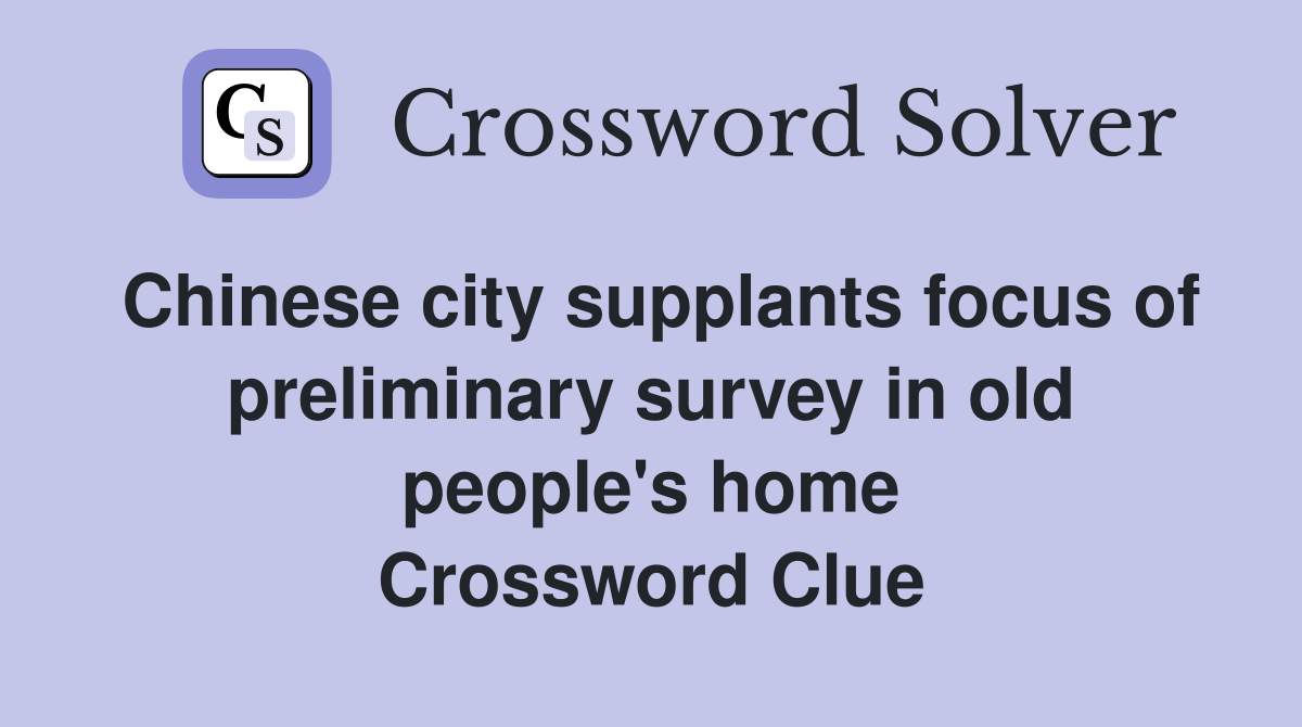 Chinese city supplants focus of preliminary survey in old people's home Crossword Clue
