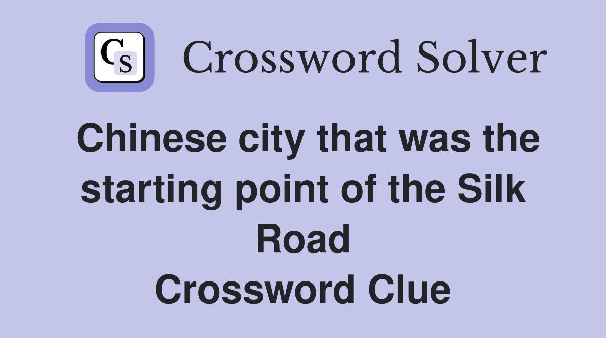 Chinese city that was the starting point of the Silk Road Crossword Clue