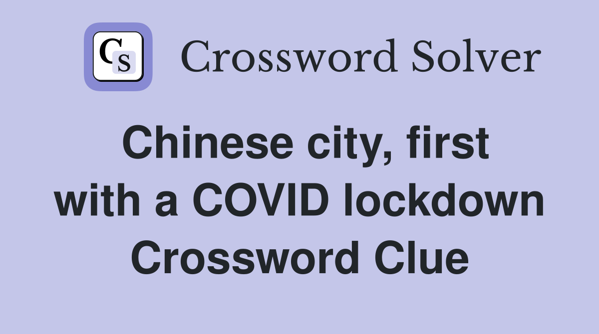 Chinese city, first with a COVID lockdown Crossword Clue