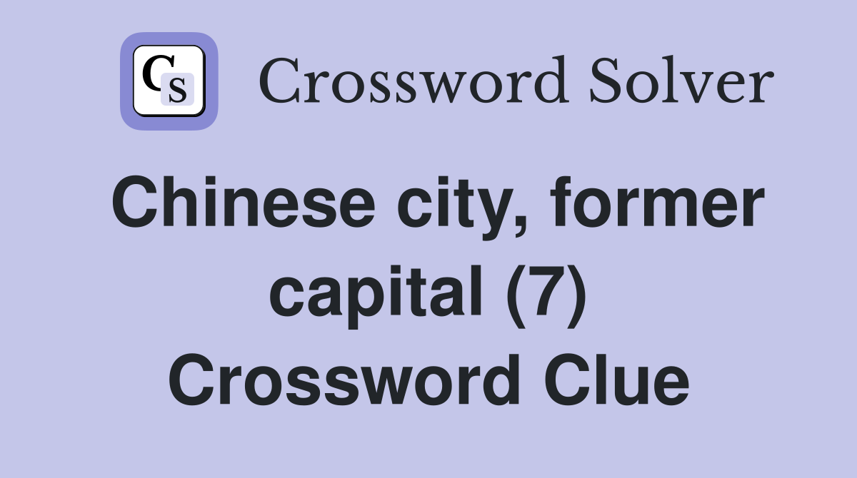 Chinese city, former capital (7) Crossword Clue