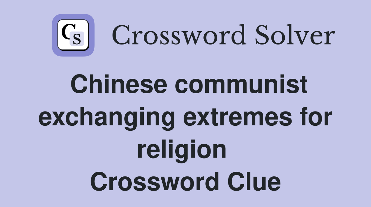 Chinese communist exchanging extremes for religion  Crossword Clue