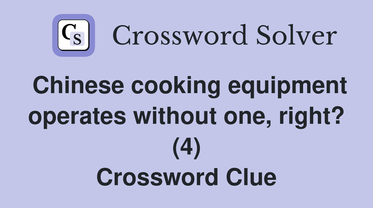 Chinese cooking equipment operates without one, right? (4) Crossword Clue