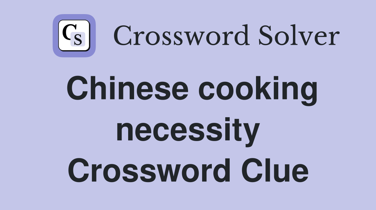 Chinese cooking necessity Crossword Clue