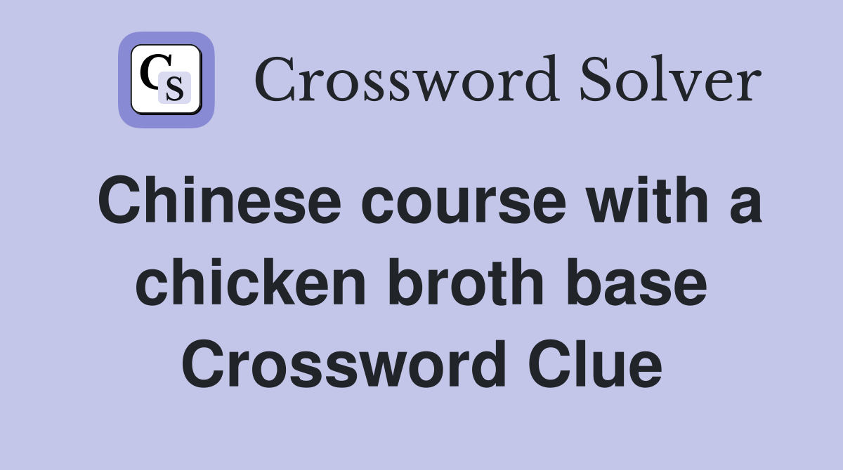 Chinese course with a chicken broth base Crossword Clue