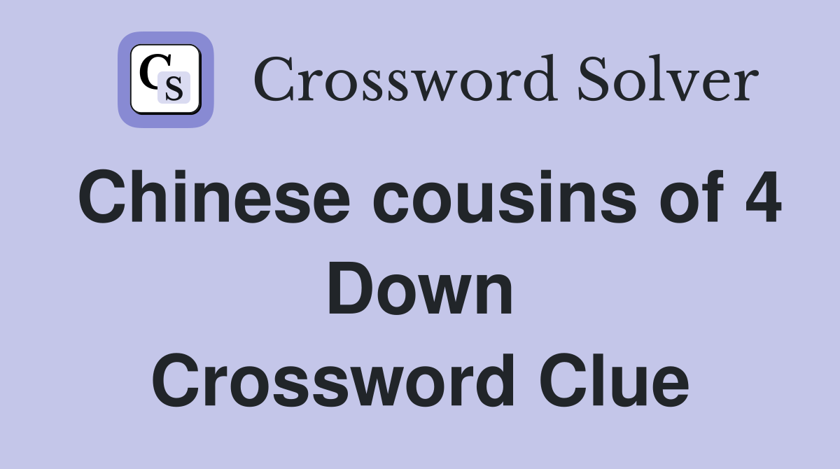 Chinese cousins of 4 Down Crossword Clue
