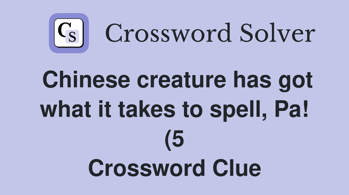 Chinese creature has got what it takes to spell Pa (5) Crossword Chinese creature has got what it takes to spell Pa (5) Crossword