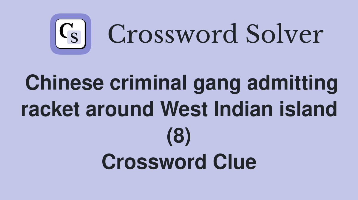 Chinese criminal gang admitting racket around West Indian island (8) Crossword Clue