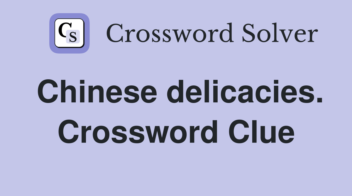 Chinese delicacies. Crossword Clue
