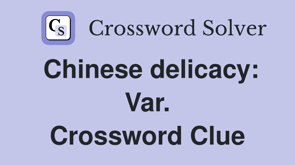Chinese delicacy: Var. Crossword Clue