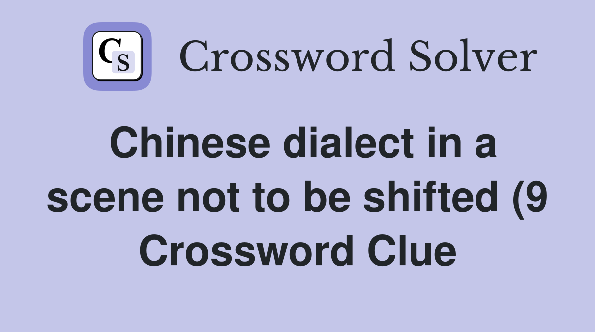 Chinese dialect in a scene not to be shifted (9) Crossword Clue Chinese dialect in a scene not to be shifted (9) Crossword Clue