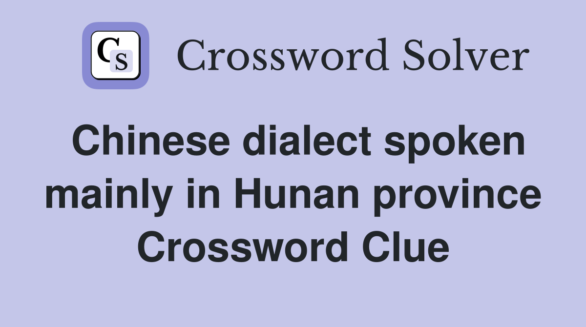 Chinese dialect spoken mainly in Hunan province Crossword Clue