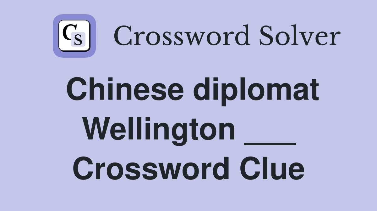 Chinese diplomat Wellington ___ Crossword Clue