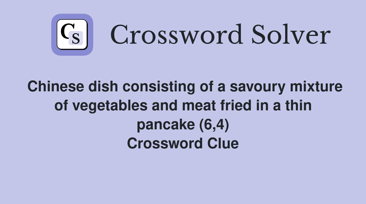 Chinese dish consisting of a savoury mixture of vegetables and meat fried in a thin pancake (6,4) Crossword Clue