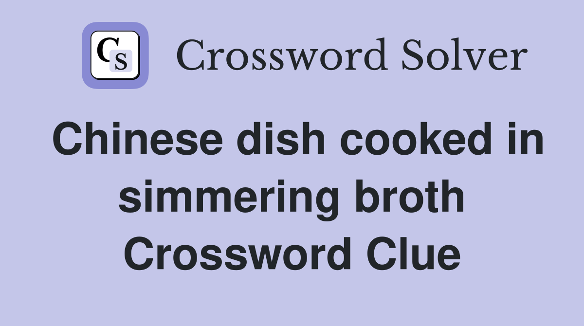Chinese dish cooked in simmering broth Crossword Clue