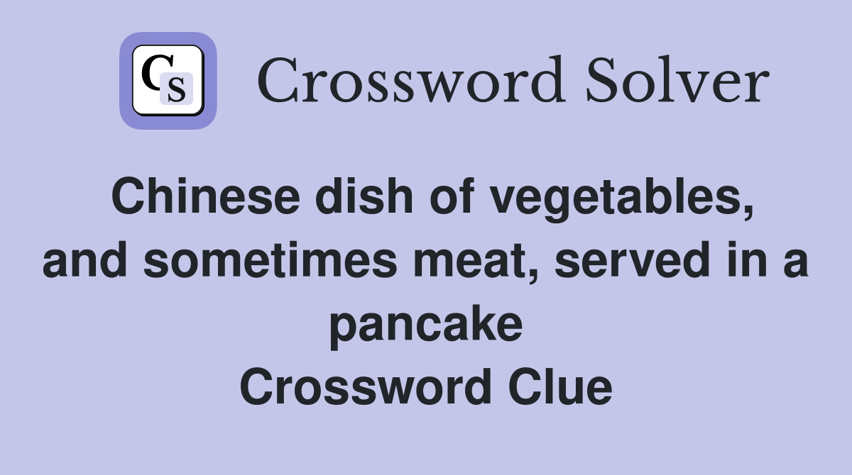 Chinese dish of vegetables, and sometimes meat, served in a pancake Crossword Clue