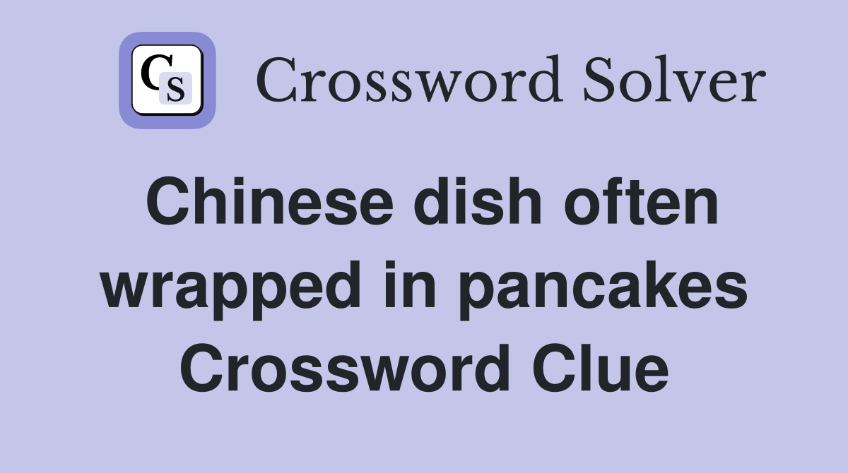 Chinese dish often wrapped in pancakes Crossword Clue