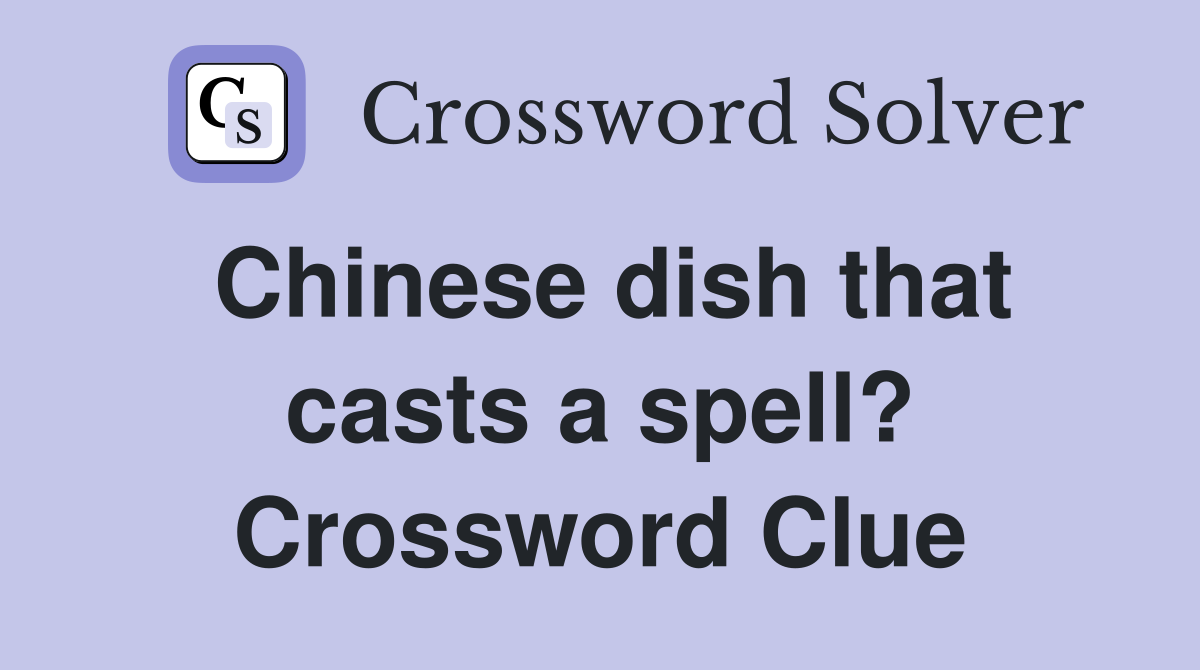 Chinese dish that casts a spell? Crossword Clue
