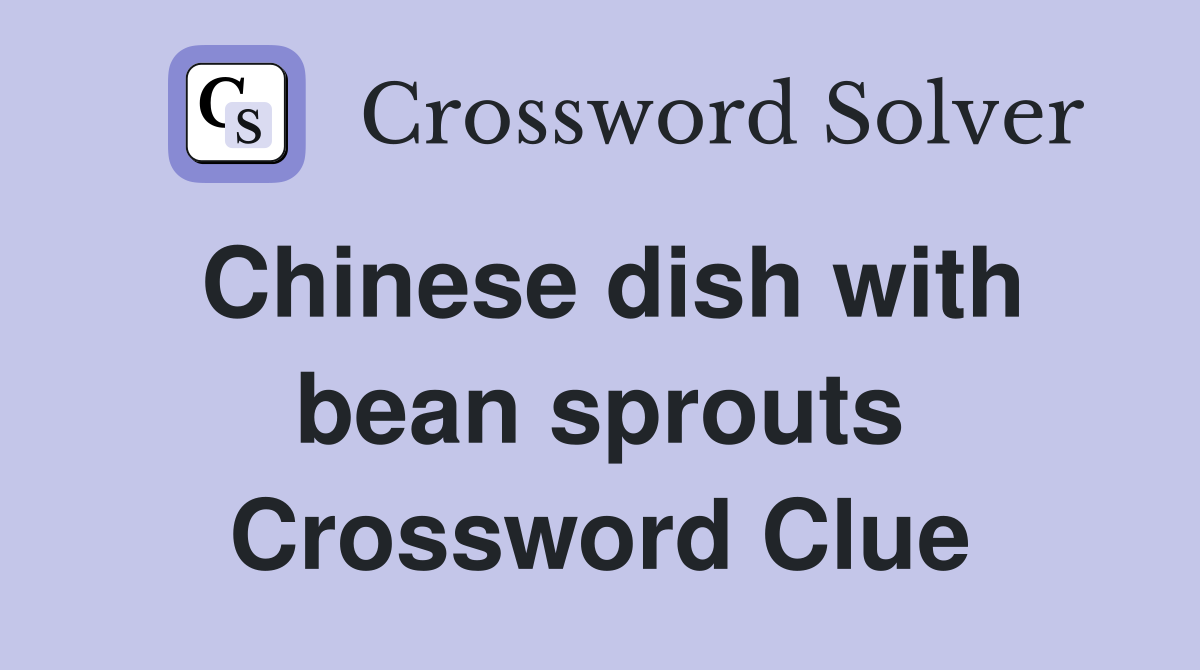 Chinese dish with bean sprouts Crossword Clue
