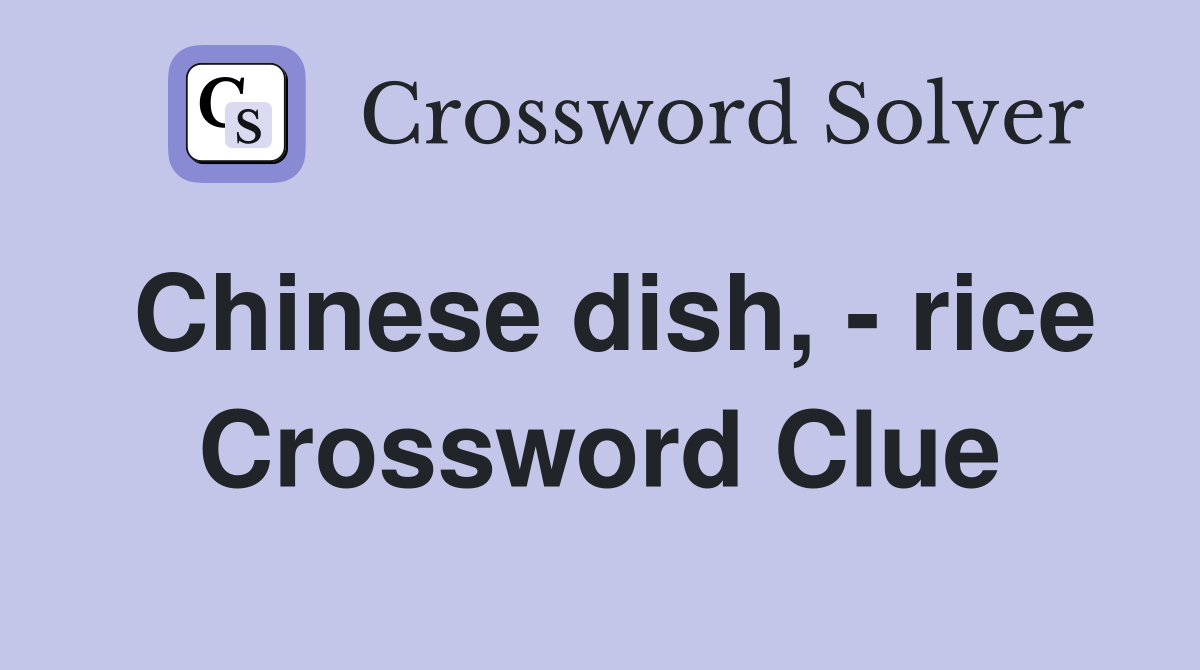 Chinese dish, - rice Crossword Clue