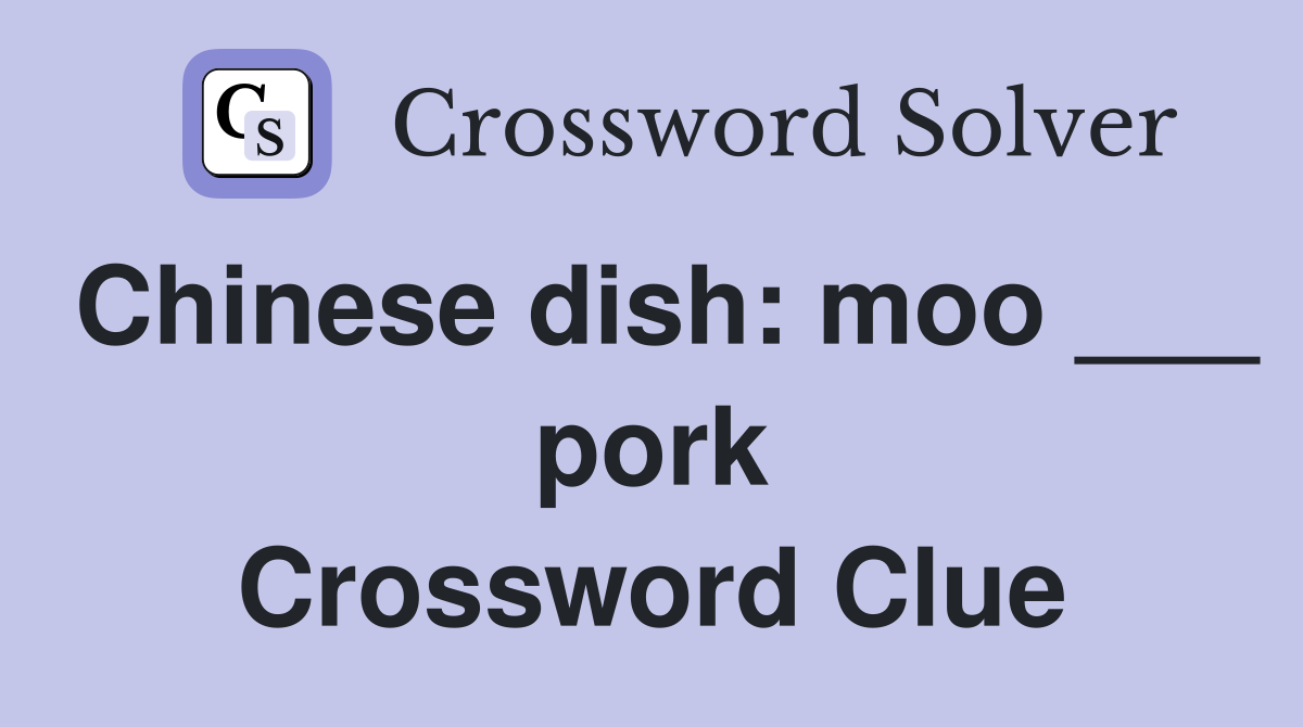 Chinese dish: moo ___ pork Crossword Clue