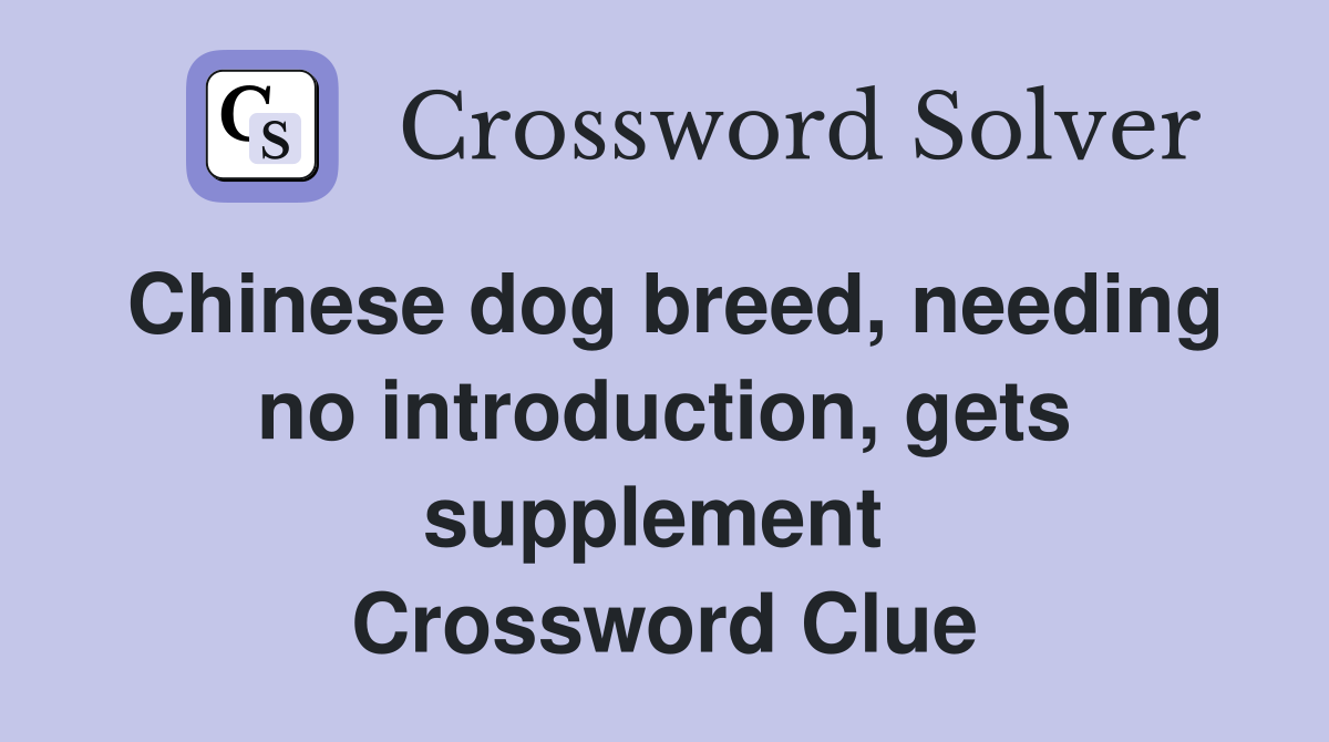 Chinese dog breed, needing no introduction, gets supplement  Crossword Clue