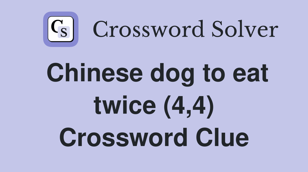 Chinese dog to eat twice (4,4) Crossword Clue