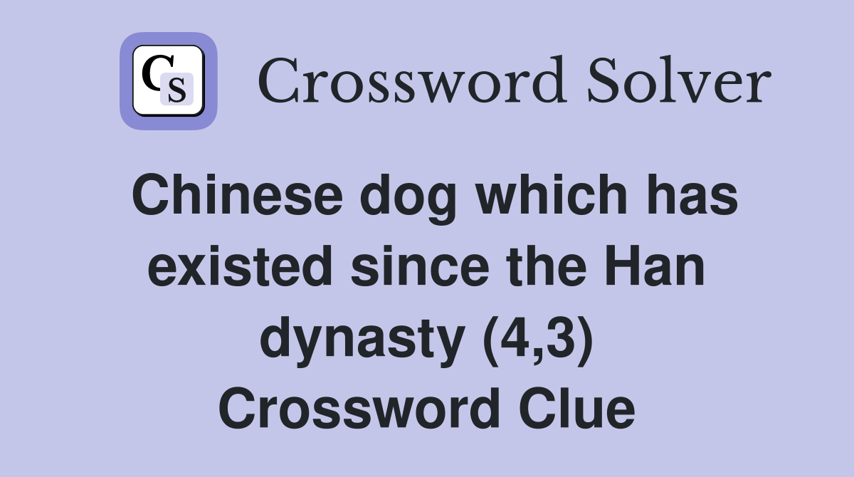 Chinese dog which has existed since the Han dynasty (4,3) Crossword Clue