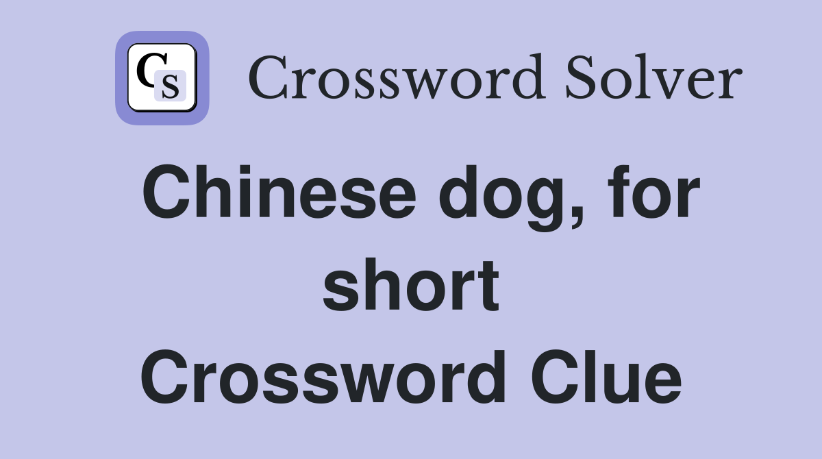 Chinese dog, for short Crossword Clue