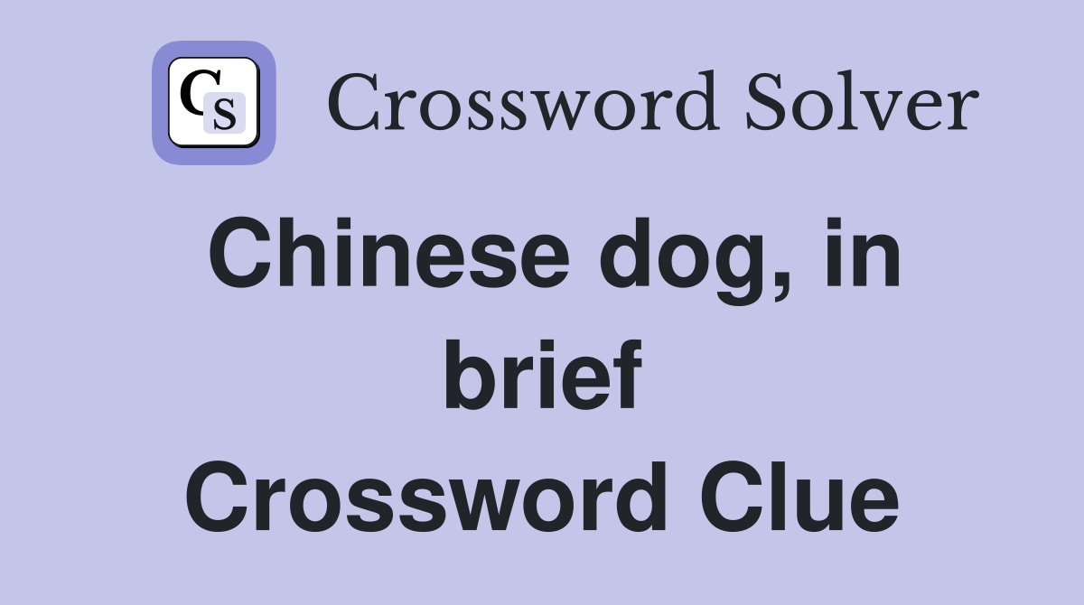 Chinese dog, in brief Crossword Clue