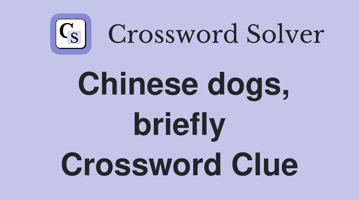 Chinese dogs, briefly Crossword Clue