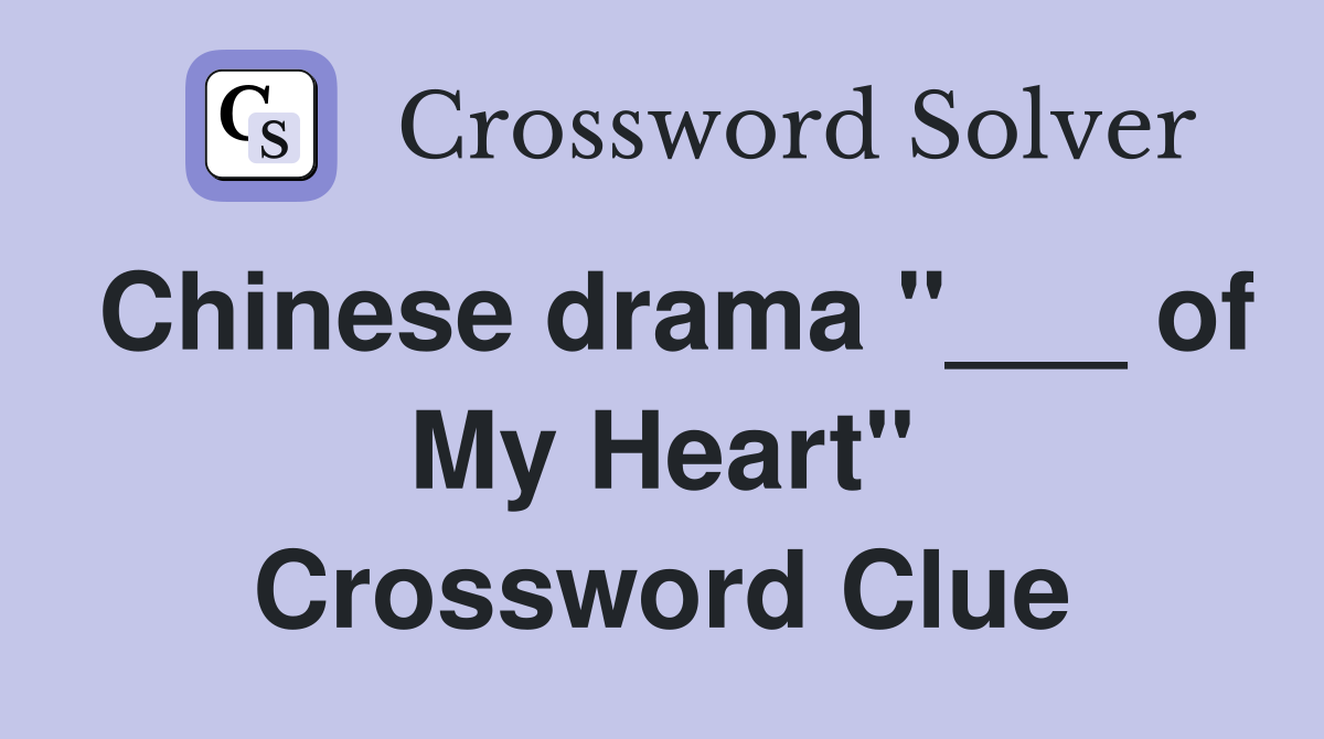 Chinese drama "___ of My Heart" Crossword Clue
