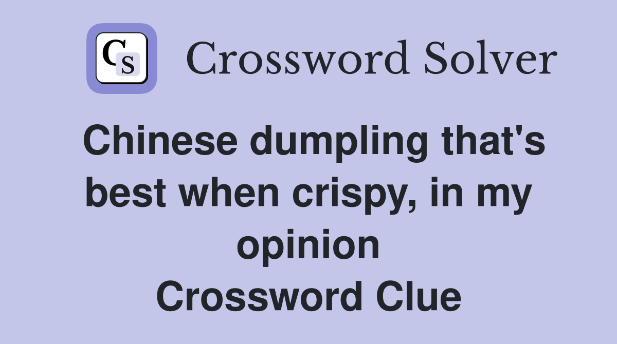 Chinese dumpling that's best when crispy, in my opinion Crossword Clue
