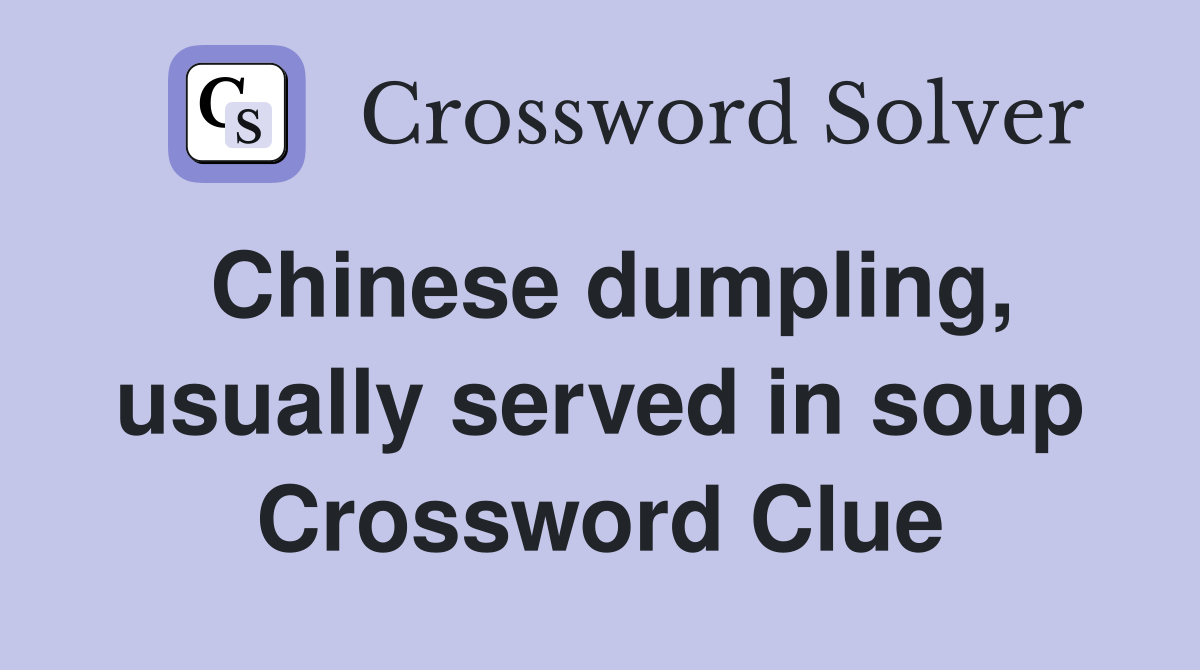 Chinese dumpling, usually served in soup Crossword Clue