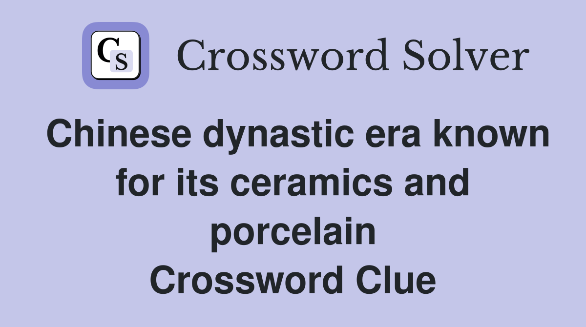 Chinese dynastic era known for its ceramics and porcelain Crossword Clue