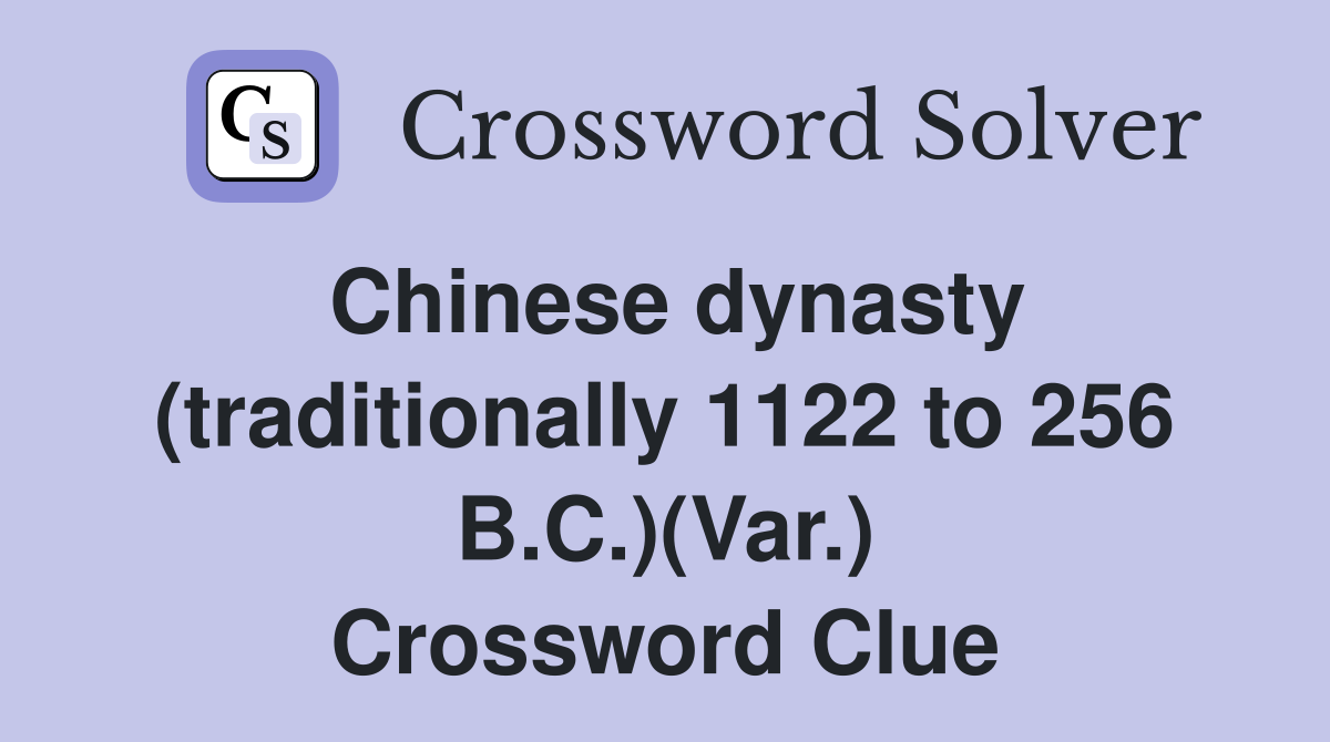 Chinese dynasty (traditionally 1122 to 256 B.C.)(Var.) Crossword Clue