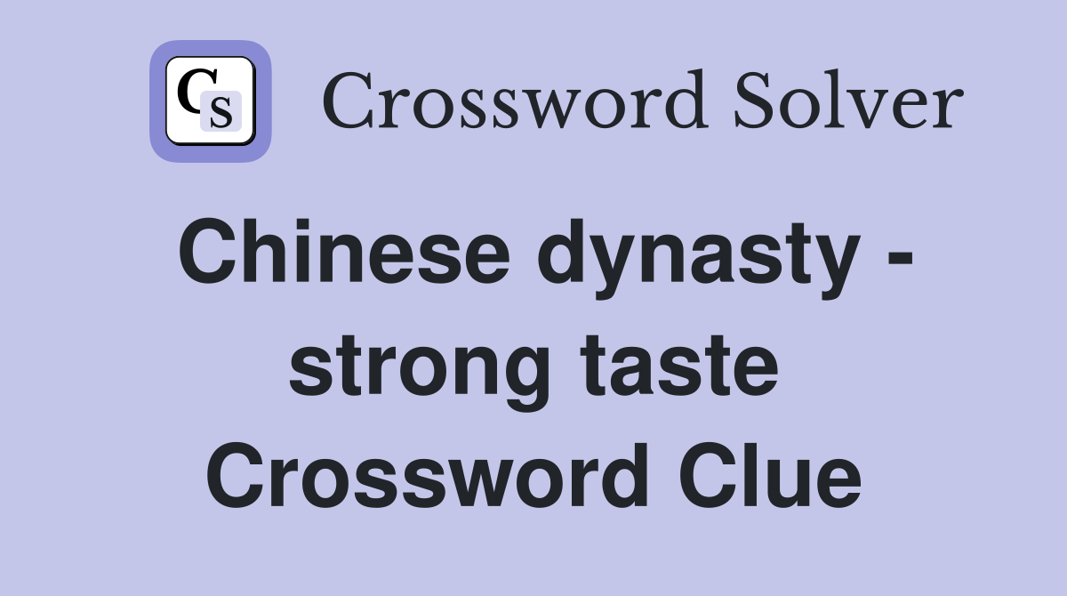 Chinese dynasty - strong taste Crossword Clue