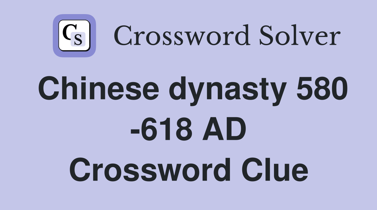 Chinese dynasty 580 -618 AD Crossword Clue