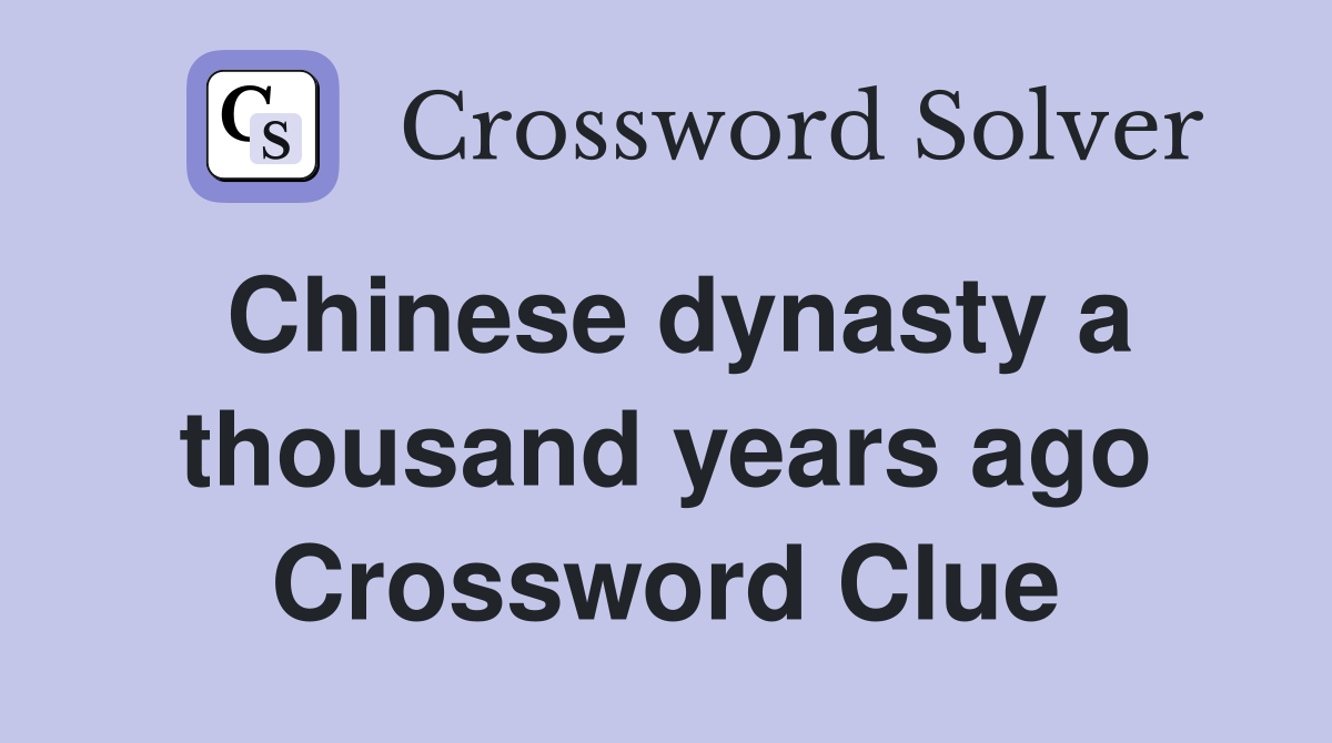 Chinese dynasty a thousand years ago Crossword Clue