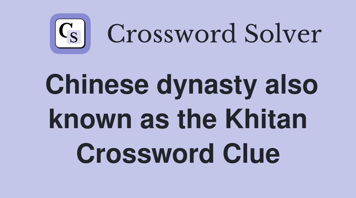Chinese dynasty also known as the Khitan Crossword Clue