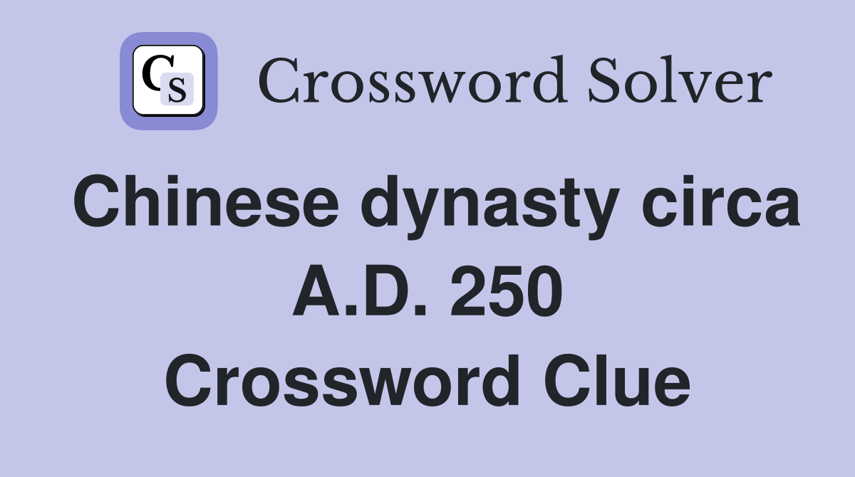 Chinese dynasty circa A.D. 250 Crossword Clue