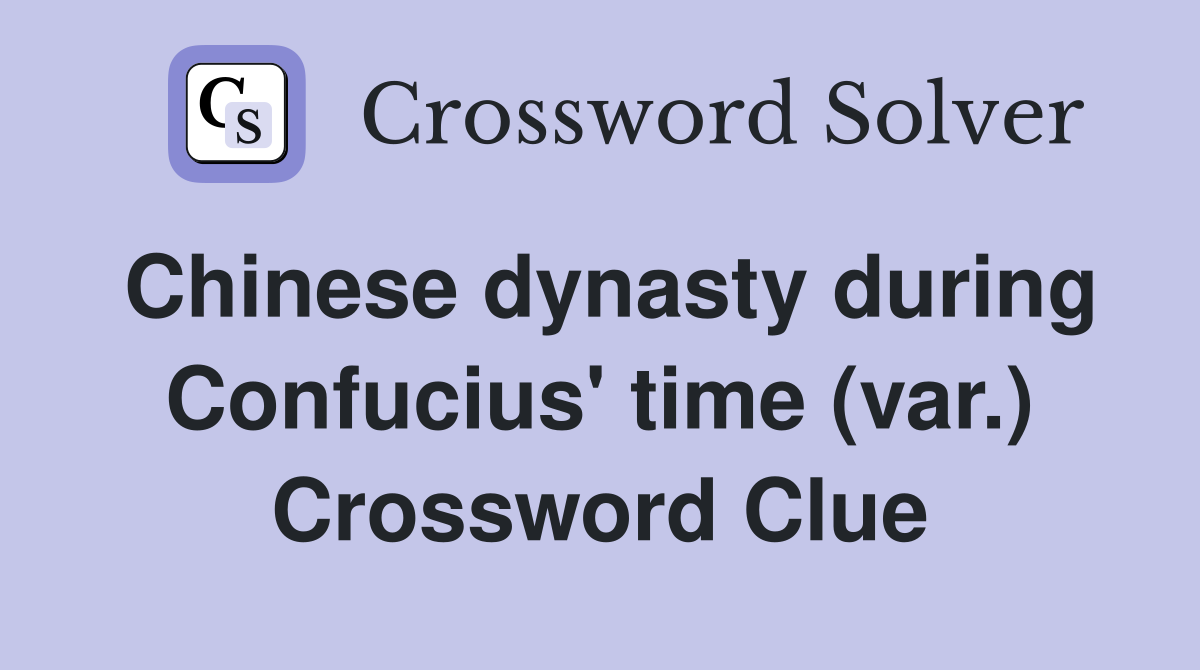 Chinese dynasty during Confucius' time (var.) Crossword Clue