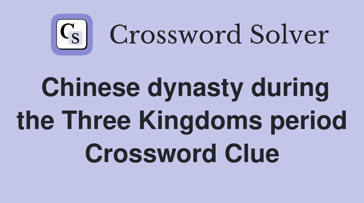Chinese dynasty during the Three Kingdoms period Crossword Clue